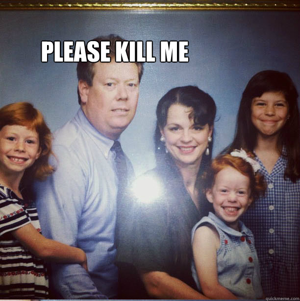 please kill me - please kill me