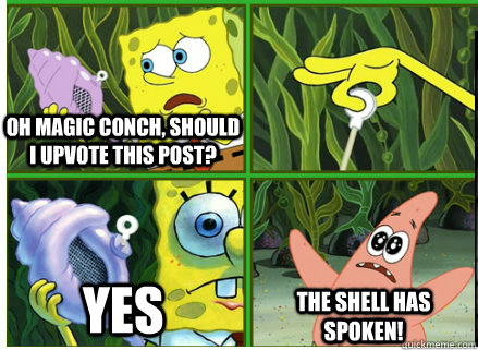 oh magic conch should i upvote this post yes the shell has - Magic Conch Shell