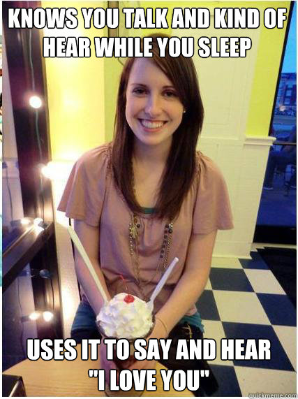 knows you talk and kind of hear while you sleep uses it to s - Misunderstood Girlfriend