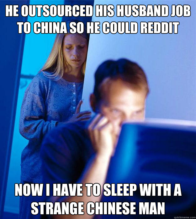 he outsourced his husband job to china so he could reddit no - Redditors Wife