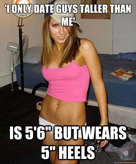 i only date guys taller than me is 56 but wears 5 heels - Scumbag girl