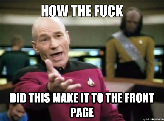 how the fuck did this make it to the front page - Annoyed Picard HD