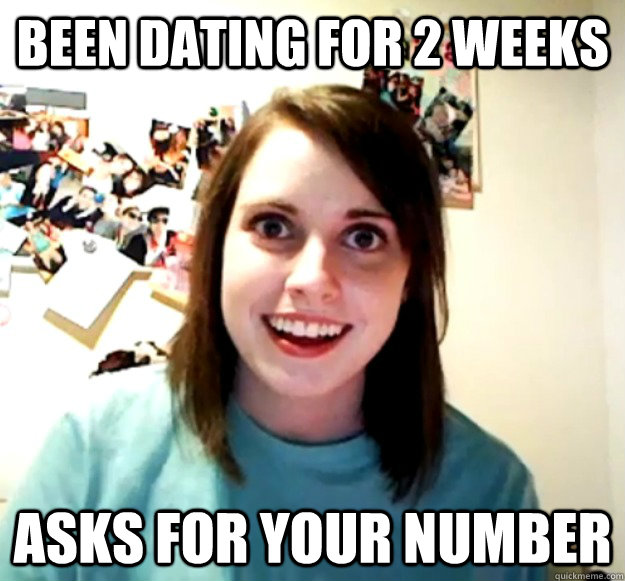 been dating for 2 weeks asks for your number - Overly Attached Girlfriend
