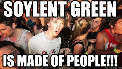 soylent green is made of people - Sudden Clarity Clarence