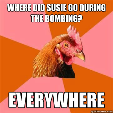 where did susie go during the bombing everywhere - Anti-Joke Chicken