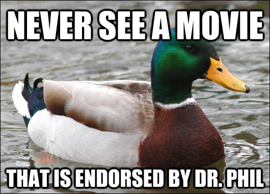 never see a movie that is endorsed by dr phil - Actual Advice Mallard