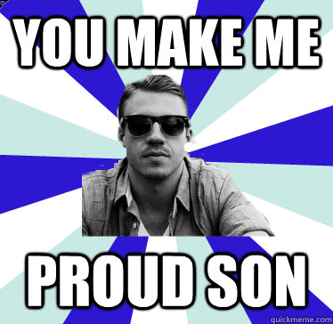 you make me proud son -
