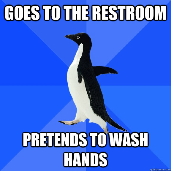 goes to the restroom pretends to wash hands - Socially Awkward Penguin