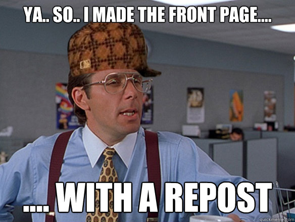 ya so i made the front page with a repost - Scumbag Boss