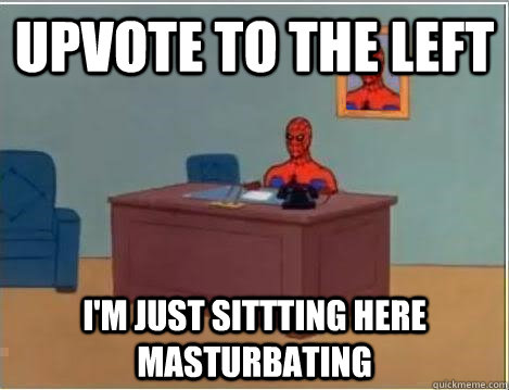 upvote to the left im just sittting here masturbating - Spiderman Desk