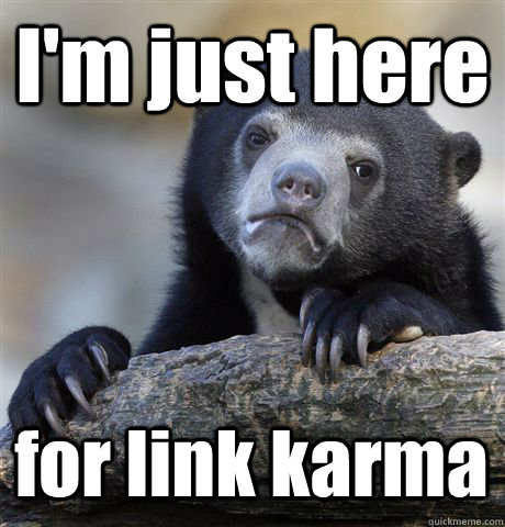 im just here for link karma - Confession Bear