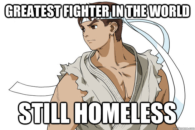 greatest fighter in the world still homeless - Bad Luck Ryu