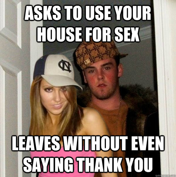 asks to use your house for sex leaves without even saying th - Scumbag Steve and Stacy