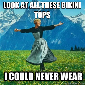 look at all these bikini tops i could never wear - And look at all the fucks Igive