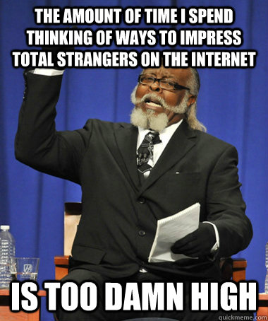 the amount of time i spend thinking of ways to impress total - The Rent Is Too Damn High