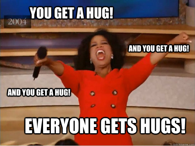you get a hug everyone gets hugs and you get a hug and yo - oprah you get a car