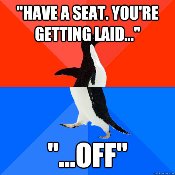 have a seat youre getting laid off - Socially Awesome Awkward Penguin