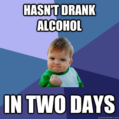 hasnt drank alcohol in two days - Success Kid