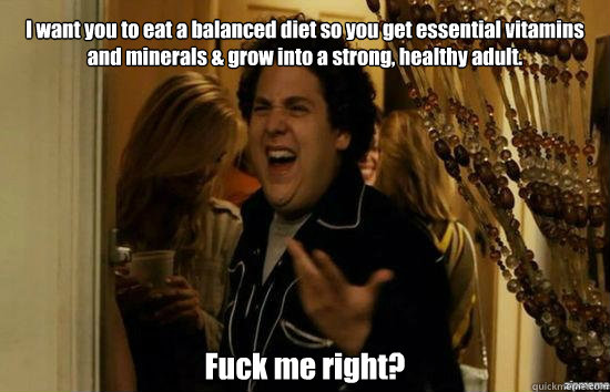 i want you to eat a balanced diet so you get essential vitam - Jonah Hill - Fuck me right