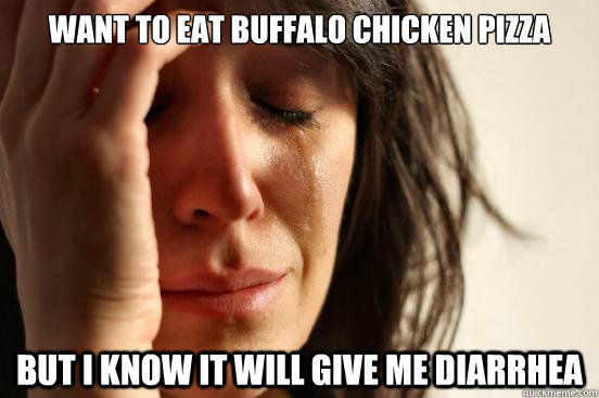 want to eat buffalo chicken pizza but i know it will give me - First World Problems