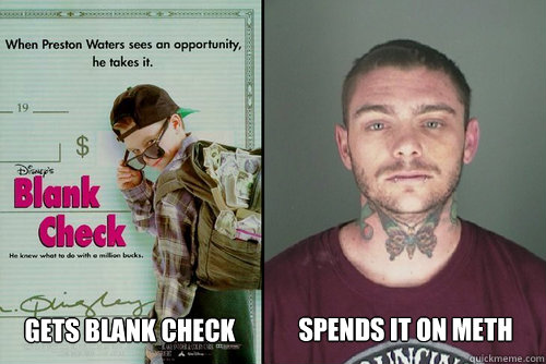 gets blank check spends it on meth -