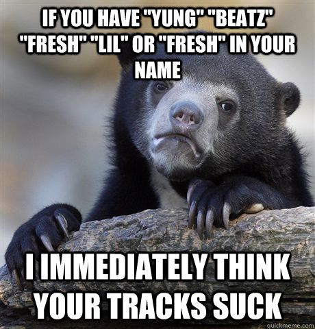 if you have yung beatz fresh lil or fresh in your - Confession Bear