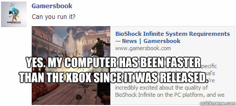 yes my computer has been faster than the xbox since it was - ConsolePorts