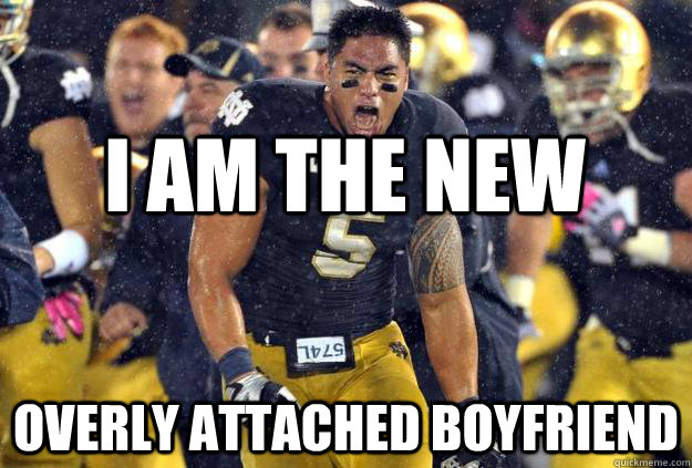i am the new overly attached boyfriend -
