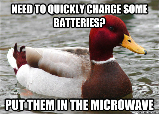 need to quickly charge some batteries put them in the micro - Malicious Advice Mallard