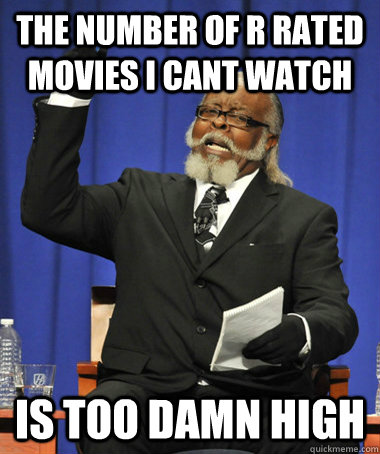 the number of r rated movies i cant watch is too damn high - The Rent Is Too Damn High