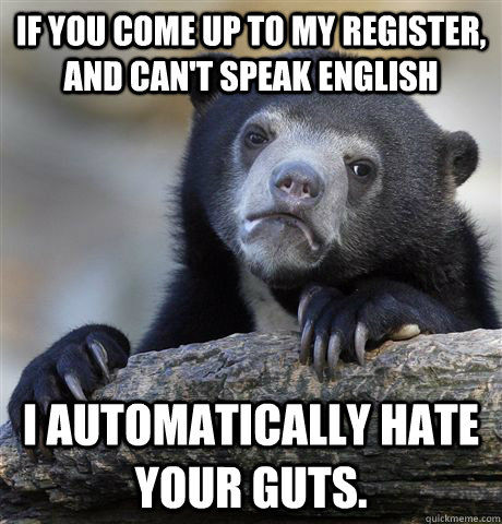 if you come up to my register and cant speak english i aut - Confession Bear