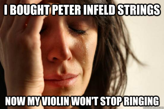 i bought peter infeld strings now my violin wont stop ringi - First World Problems