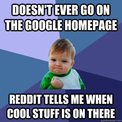 doesnt ever go on the google homepage reddit tells me when - Success Kid