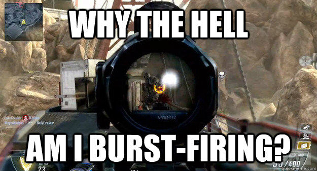 why the hell am i burstfiring -