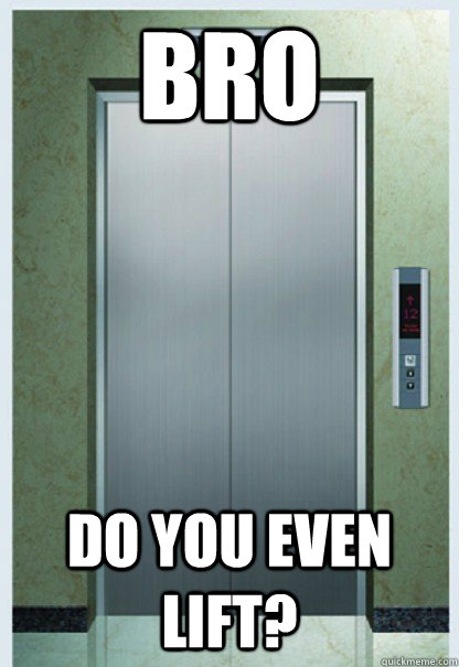 bro do you even lift - Lift