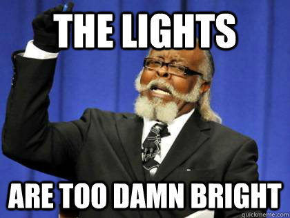 the lights are too damn bright - Its too damn high