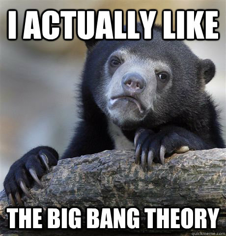 i actually like the big bang theory - Confession Bear