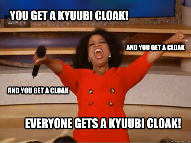 you get a kyuubi cloak everyone gets a kyuubi cloak and yo - oprah you get a car