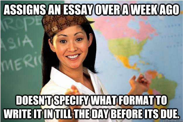 assigns an essay over a week ago doesnt specify what format - Scumbag Teacher