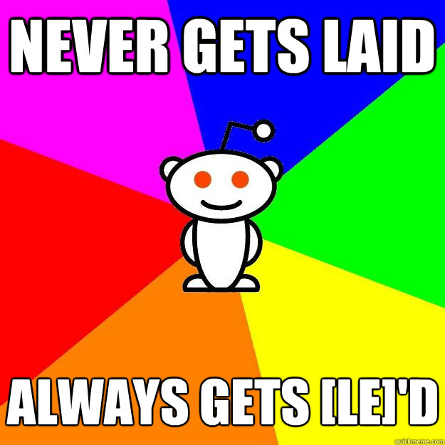 never gets laid always gets led - Reddit Alien