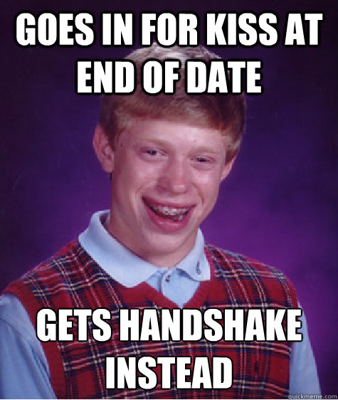 goes in for kiss at end of date gets handshake instead - Bad Luck Brian