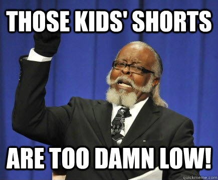 those kids shorts are too damn low - Too Damn High