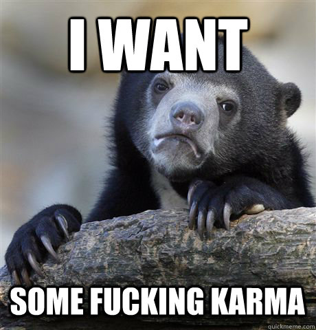 i want some fucking karma - Confession Bear