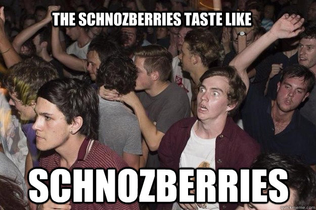 the schnozberries taste like schnozberries -