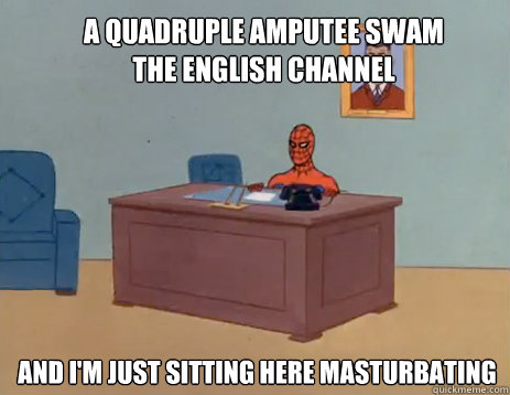 a quadruple amputee swam the english channel and im just si - masturbating spiderman