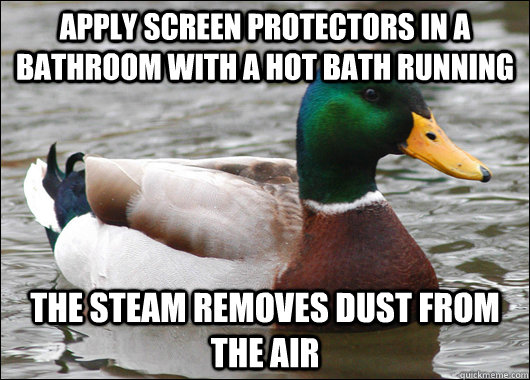 apply screen protectors in a bathroom with a hot bath runnin - Actual Advice Mallard