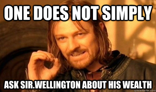 one does not simply ask sirwellington about his wealth - wealth