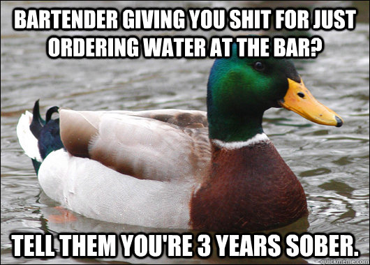 bartender giving you shit for just ordering water at the bar - Actual Advice Mallard