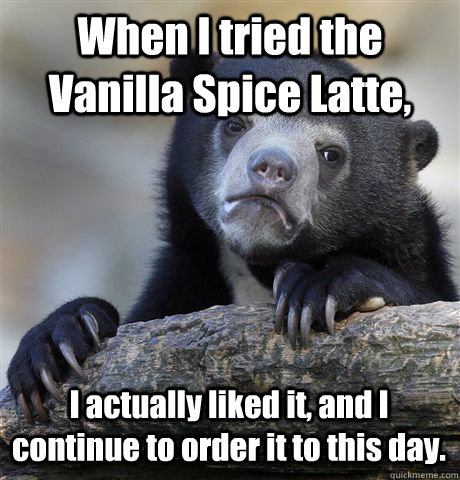 when i tried the vanilla spice latte i actually liked it a - Confession Bear