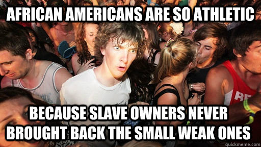 african americans are so athletic because slave owners never - Sudden Clarity Clarence
